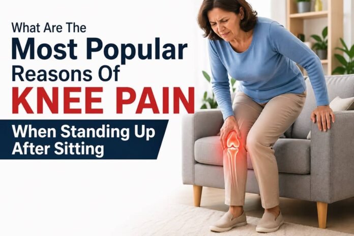 What Are The Most Popular Reasons Of Knee Pain When Standing Up After Sitting