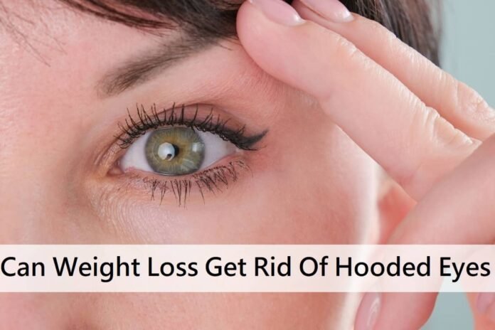 Can Weight Loss Get Rid Of Hooded Eyes